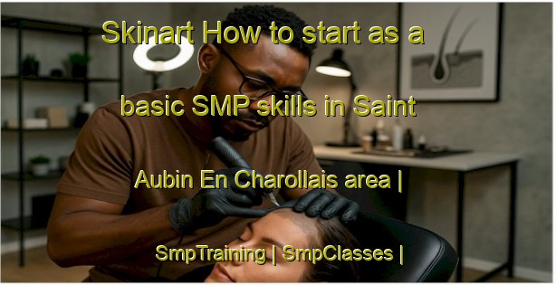 Skinart How to start as a basic SMP skills in Saint Aubin En Charollais area | SmpTraining | SmpClasses | SkinartTraining-France